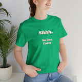 Shhh.. No One Cares T-Shirt