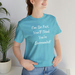 I'm So Fast, You'll Think You're Surrounded! T-Shirt