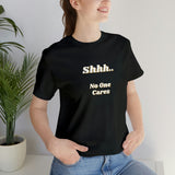 Shhh.. No One Cares T-Shirt