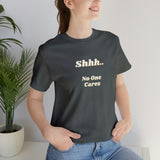 Shhh.. No One Cares T-Shirt