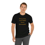 I'm So Fast, You'll Think You're Surrounded! T-Shirt