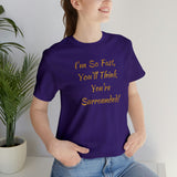 I'm So Fast, You'll Think You're Surrounded! T-Shirt