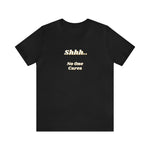 Shhh.. No One Cares T-Shirt