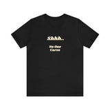 Shhh.. No One Cares T-Shirt