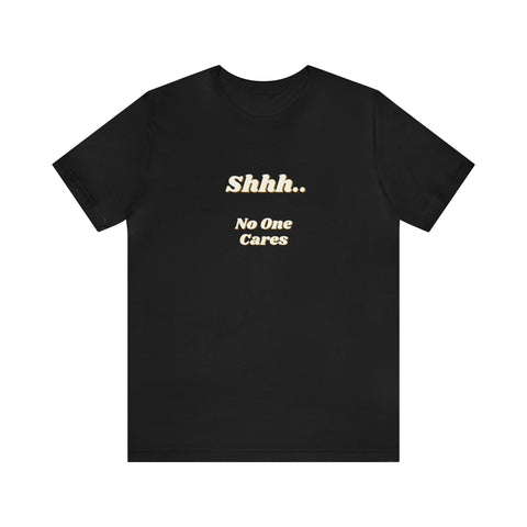 Shhh.. No One Cares T-Shirt